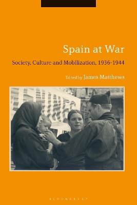 Spain at War: Society, Culture and Mobilization, 1936-44 by Dr James Matthews