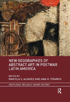 New Geographies of Abstract Art in Postwar Latin America by Mariola V. Alvarez