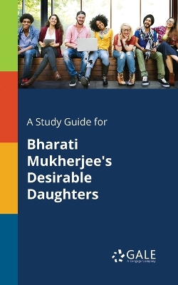A Study Guide for Bharati Mukherjee's Desirable Daughters book