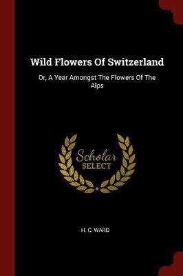 Wild Flowers of Switzerland by H C Ward