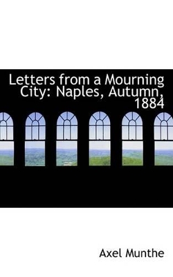 Letters from a Mourning City: Naples, Autumn, 1884 by Axel Munthe