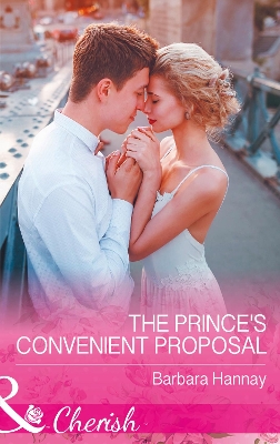 The Prince's Convenient Proposal (Mills & Boon Cherish) by Barbara Hannay