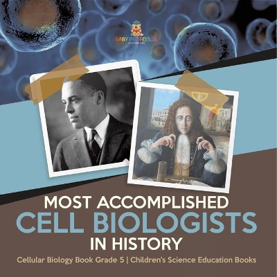 Most Accomplished Cell Biologists in History Cellular Biology Book Grade 5 Children's Science Education Books by Baby Professor