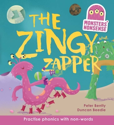 Monsters' Nonsense: The Zingy Zapper: Practise Phonics with Non-Words by Peter Bently
