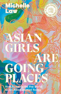 Asian Girls are Going Places: How to Navigate the World as an Asian Woman Today book