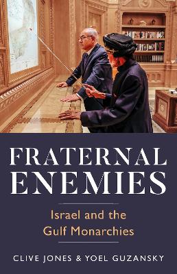 Fraternal Enemies: Israel and the Gulf Monarchies by Clive Jones