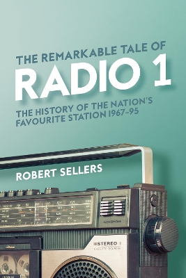 The Remarkable Tale of Radio 1: The History of the Nation's Favourite Station, 1967-95 book