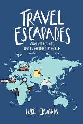 Travel Escapades: Adventures and upsets around the world by Luke William Edwards