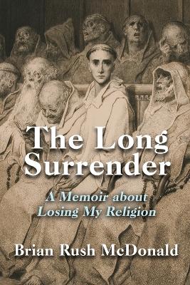 The Long Surrender: A Memoir about Losing My Religion book