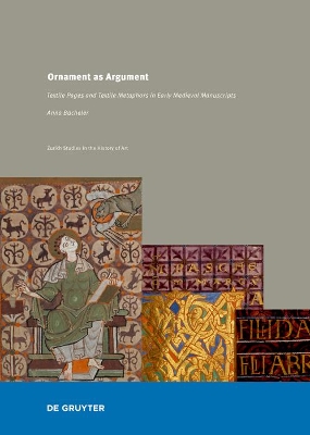 Ornament as Argument: Textile Pages and Textile Metaphors in Early Medieval Manuscripts book