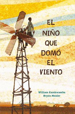 El niño que domó el viento / The Boy who Harnessed the Wind by William Kamkwamba