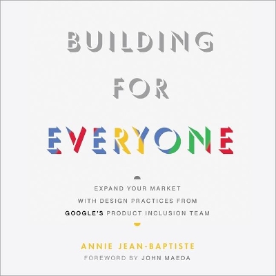 Building for Everyone: Expand Your Market with Design Practices from Google's Product Inclusion Team by Janina Edwards
