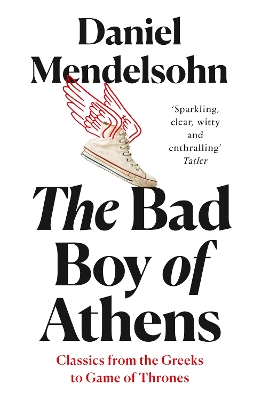 The Bad Boy of Athens: Classics from the Greeks to Game of Thrones book