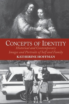 Concepts Of Identity: Historical And Contemporary Images And Portraits Of Self And Family by Katherine Hoffman