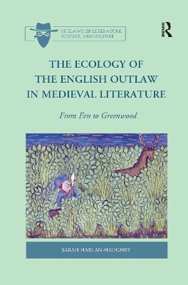 The Ecology of the English Outlaw in Medieval Literature: From Fen to Greenwood by Sarah Harlan-Haughey
