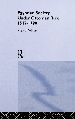 Egyptian Society Under Ottoman Rule, 1517-1798 by Michael Winter