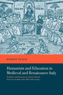 Humanism and Education in Medieval and Renaissance Italy by Robert Black