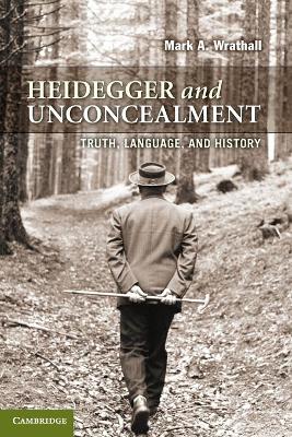 Heidegger and Unconcealment by Mark A. Wrathall