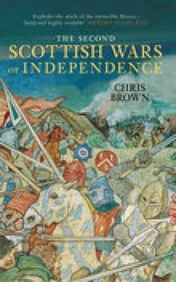The Second Scottish Wars of Independence 1332-1363 by Dr Chris Brown