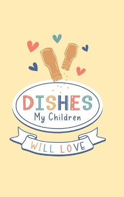 Dishes My Children Will Love: Food Journal Hardcover, Meal 60 Recipes Planner, Daily Food Tracker, Food Log book
