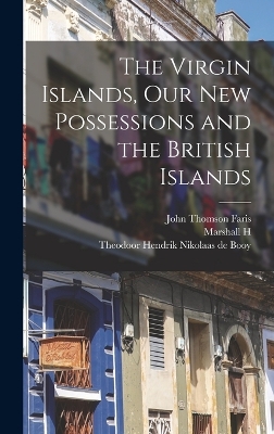 The Virgin Islands, our new Possessions and the British Islands by John Thomson Faris