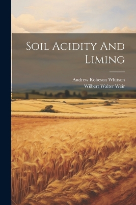 Soil Acidity And Liming by Andrew Robeson Whitson