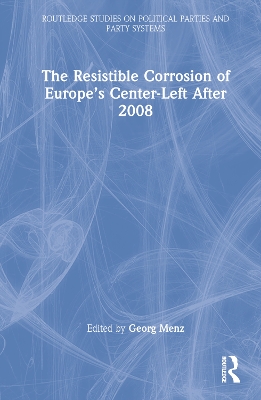 The Resistible Corrosion of Europe’s Center-Left After 2008 book