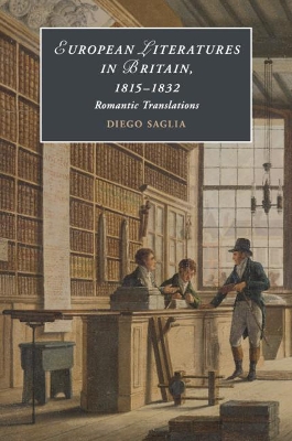 European Literatures in Britain, 1815–1832: Romantic Translations: Romantic Translations by Diego Saglia