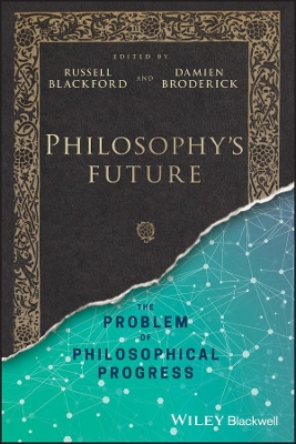 Philosophy's Future: The Problem of Philosophical Progress by Russell Blackford