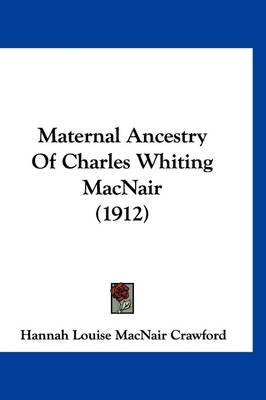 Maternal Ancestry Of Charles Whiting MacNair (1912) book