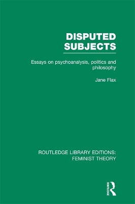 Disputed Subjects (RLE Feminist Theory): Essays on Psychoanalysis, Politics and Philosophy by Jane Flax