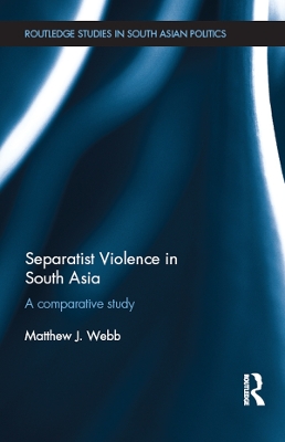 Separatist Violence in South Asia: A comparative study by Matthew J. Webb