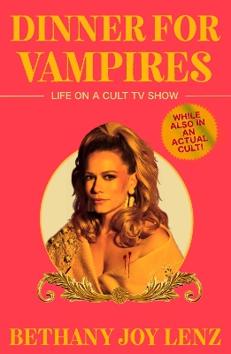 Dinner for Vampires: Life on a Cult TV Show (While also in an Actual Cult!) by Bethany Joy Lenz