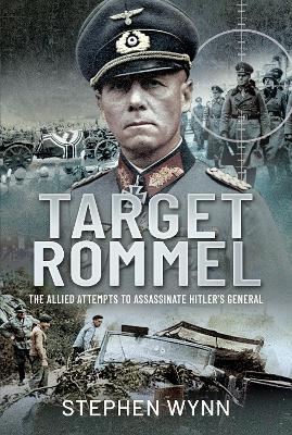 Target Rommel: The Allied Attempts to Assassinate Hitler s General book