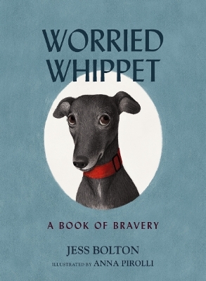 Worried Whippet: A Book of Bravery (For Adults and Kids Struggling with Anxiety) book