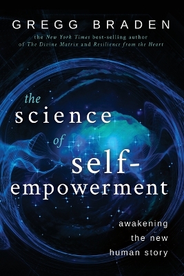 The Science of Self-Empowerment: Awakening the New Human Story by Gregg Braden
