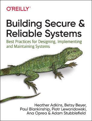 Building Secure and Reliable Systems: Best Practices for Designing, Implementing, and Maintaining Systems by Ana Oprea