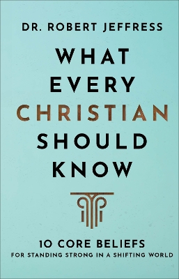 What Every Christian Should Know – 10 Core Beliefs for Standing Strong in a Shifting World book