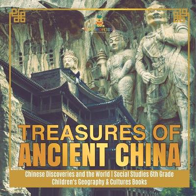 Treasures of Ancient China Chinese Discoveries and the World Social Studies 6th Grade Children's Geography & Cultures Books by Baby Professor