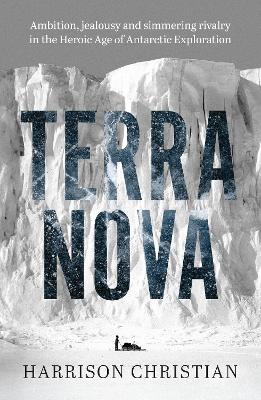 Terra Nova: Ambition, jealousy and simmering rivalry in the Heroic Age of Antarctic Exploration book