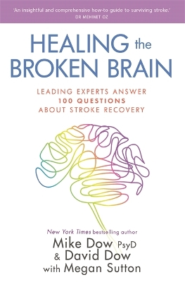 Healing the Broken Brain: Leading Experts Answer 100 Questions about Stroke Recovery by Dr. Mike Dow