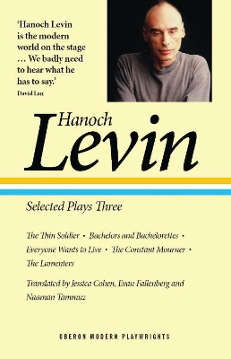 Hanoch Levin: Selected Plays Three: The Thin Soldier; Bachelors and Bachelorettes; Everyone Wants to Live; The Constant Mourner; The Lamenters book