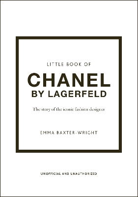 The Little Book of Chanel by Lagerfeld: The Story of the Iconic Fashion Designer by Emma Baxter-Wright