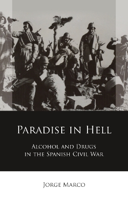 Paradise in Hell: Alcohol and Drugs in the Spanish Civil War by Jorge Marco