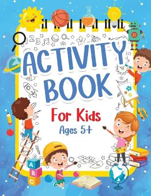 Activity Book For Kids 5+ Years Old: Fun Activity Book For Boys And Girls 6-9 7-10 Years Old. Big Pages Of Connect The Dots, Mazes, Puzzles & Many More For Children And Kids. Happy And Engaging Games Book for Preschoolers: Learning Words, Coloring, Drawing, Calculating, Counting Numbers and M book