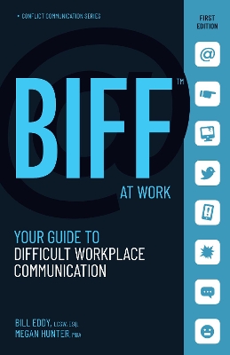 BIFF at Work: Your Guide to Difficult Workplace Communication by Bill Eddy