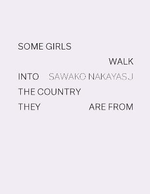 Some Girls Walk into the Country They Are From by Sawako Nakayasu
