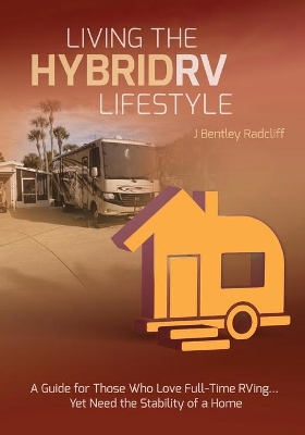 Living the Hybrid RV Lifestyle: A Guide for Those Who Love Full-time RVing, Yet Need the Stability of a Home book