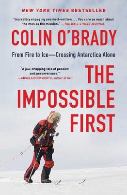 The Impossible First: From Fire to Ice-Crossing Antarctica Alone by Colin O'Brady