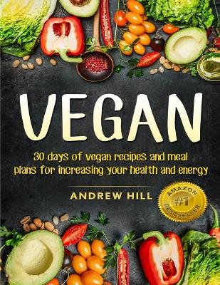 Vegan: 30 Days of Vegan Recipes and Meal Plans for Increasing Your Health and Energy book